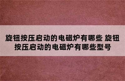 旋钮按压启动的电磁炉有哪些 旋钮按压启动的电磁炉有哪些型号